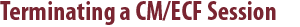 Terminating a CM/ECF Session