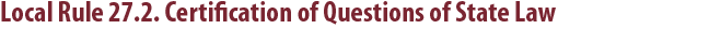 Local Rule 27.2. Certification of Questions of State Law