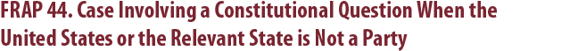 FRAP 44. Case Involving a Constitutional Question ...